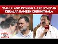 Ramesh Chennithala Counters Brittas: "Rahul and Priyanka Are Loved In Kerala, Not 'Guest' Leaders"