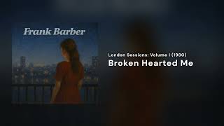 Frank Barber  Broken Hearted Me