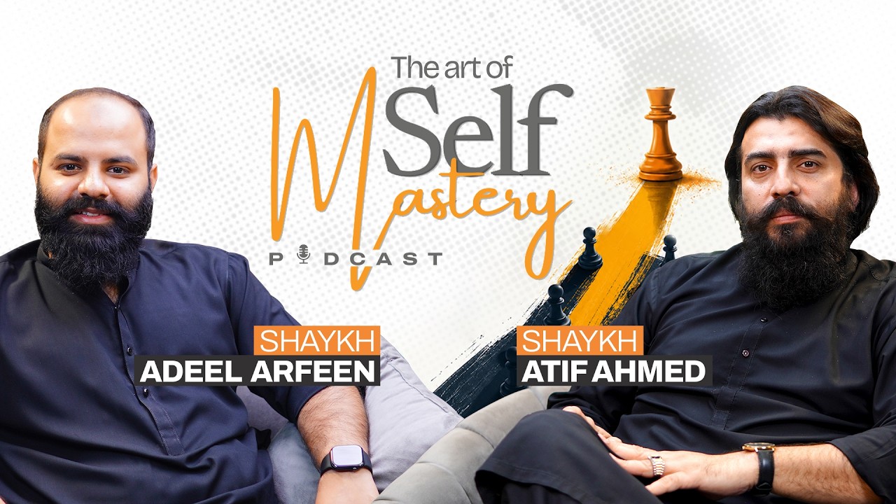 The Art of Self Mastery | Ft. Shaykh Atif Ahmed & Shaykh Adeel Arfeen