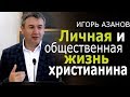 Проповедь Игоря Азанова "Личная и общественная жизнь христианина"