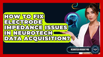 How To Fix Electrode Impedance Issues In Neurotech Data Acquisition? - Neurotech Insight Pro