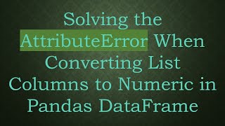 Celebrity Solving the AttributeError When Converting List Columns to Numeric in Pandas DataFrame Wealth