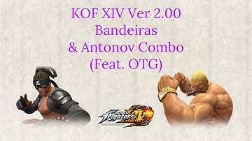 KOF XIV Ver 2.00 Bandeiras & Antonov Combo (Feat. OTG)
