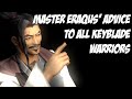 MASTER ERAQUS' ADVICE TO ALL KEYBLADE WARRIORS