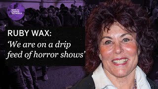 ‘We are on a drip feed of horror shows’ - Ruby Wax