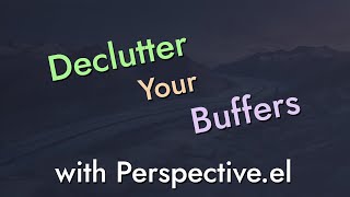 Declutter Your Buffer Lists in Emacs with Perspective.el