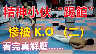 實拍精神小伙“踢館”,慘遭館主K.O系列(二):“黑社會”小伙去武館踢館,被一腳踢暈,太惨了.......
