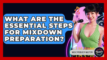 What Are The Essential Steps For Mixdown Preparation? - Music Producer Mastery