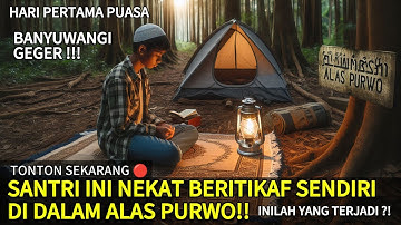 GEMPAR! Santri Asal Banyuwangi Nekat Itikaf di Alas Purwo! Dan Inilah Yang Terjadi !?!