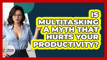 Is Multitasking A Myth That Hurts Your Productivity? - Ultimate Life Hacks