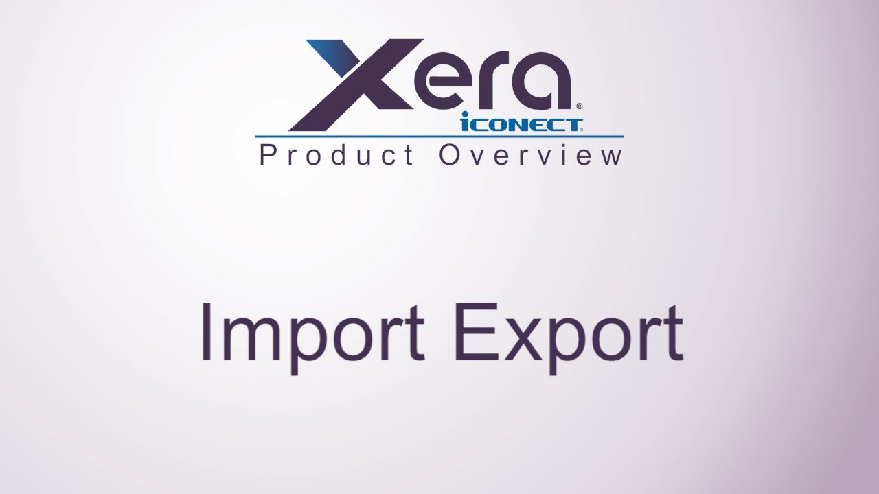 iCONECT-XERA Product Overview - Import Export