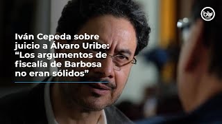 Iván Cepeda sobre juicio a Álvaro Uribe: “Los argumentos de fiscalía de Barbosa no eran sólidos”