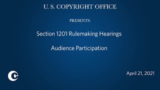 Eighth Triennial Section 1201 Rulemaking Public Hearings: April 21, 2021 – Audience Participation