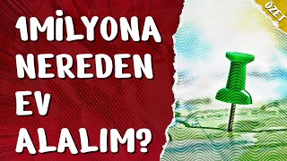 BİR MİLYON LİRAYA NEREDEN EV ALALIM?  ÖZET