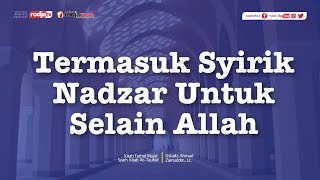 Termasuk Syirik Nadzar untuk Selain Allah (Fathul Majid) - Ustadz Ahmad Zainuddin, Lc.