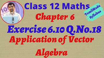 TN New Syllabus Class 12 Maths  | Exercise 6.10 Q.No.18 | Applications of Vector Algebra