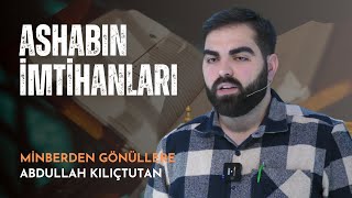 MİNBERDEN GÖNÜLLERE | ASHABIN İMTİHANLARI | ABDULLAH KILIÇTUTAN