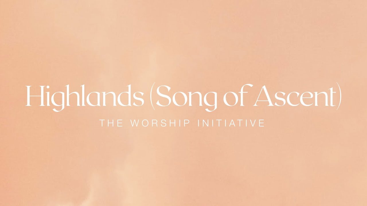 Highlands (Song of Ascent) | The Worship Initiative feat. John Marc Kohl