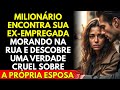 Milionário Encontra Sua Ex-Empregada Morando Na Rua e Descobre Uma Verdade Cruel Sobre a Esposa