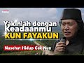 Nasehat hidup cak nun yakinlah dengan keadaanmu kun fayakun