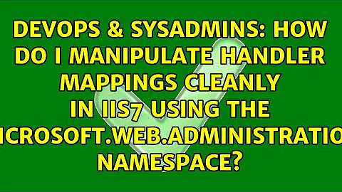 How do I manipulate Handler Mappings cleanly in IIS7 using the Microsoft.Web.Administration...