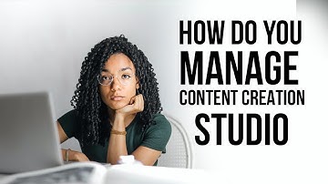 HOW DO YOU MANAGE A CONTENT CREATION STUDIO