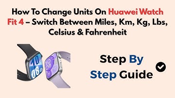How To Change Units On Huawei Watch Fit 4 – Switch Between Miles, Km, Kg, Lbs, Celsius & Fahrenheit