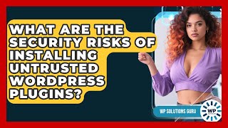 What Are The Security Risks Of Installing Untrusted WordPress Plugins? - WP Solutions Guru