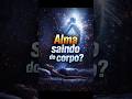 Alma saindo do corpo