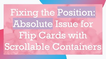 Fixing the Position: Absolute Issue for Flip Cards with Scrollable Containers