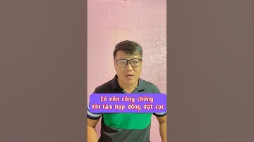 Có nên công chứng khi làm hợp đồng đặt cọc không ?