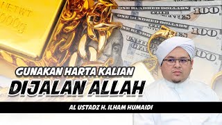 Gunakan Harta Kalian Dijalan Allah | Al Ustadz H. Ilham Humaidi