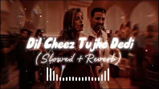 Dil Cheez Tujhe Dedi - (slowed + reverb)