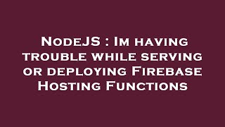 NodeJS : Im having trouble while serving or deploying Firebase Hosting Functions