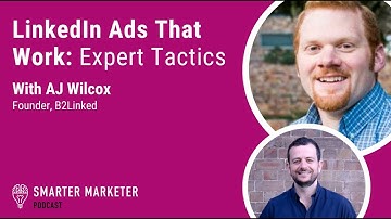 LinkedIn Ads That Work: Expert Tactics w. AJ Wilcox | Smarter Marketer Podcast