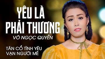 Tân Cổ Tình Yêu 2022 Vạn Người Mê | Tân Cổ Yêu Là Phải Thương ❤️ Võ Ngọc Quyền