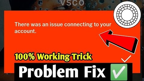 there was an issue connecting to your account vsco | vsco app login problem fix | vsco login error