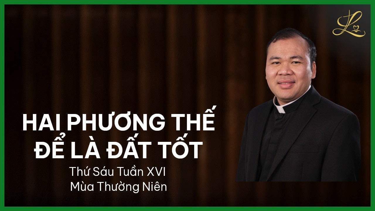 Hai Phương Thế Để Là Đất Tốt - Thứ Sáu Tuần XVI Mùa Thường Niên | Lm. Đaminh Nguyễn Xuân Mạnh, SDD