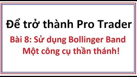 Để trở thành Pro Trader Bài 8: Bollinger band là gì? Hướng dẫn cách sử dụng công cụ Bollinger Band