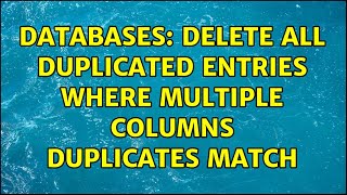Databases: Delete all duplicated entries where multiple columns duplicates match