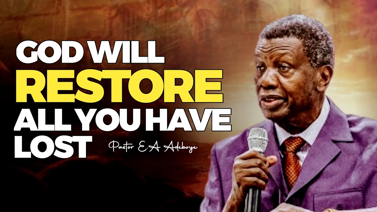 GOD WILL RESTORE ALL THAT YOU HAVE LOST - PASTOR E A ADEBOYE