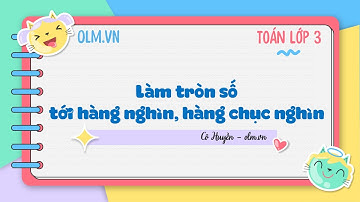 Làm tròn số đến hàng nghìn, hàng chục nghìn  - Toán lớp 3 [OLM.VN]