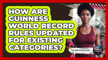 How Are Guinness World Record Rules Updated For Existing Categories? - Epic World Record Holders