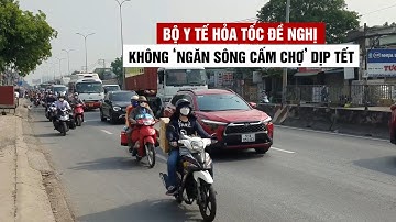 Bộ Y tế hỏa tốc đề nghị không ‘ngăn sông cấm chợ’ dịp Tết Nguyên đán
