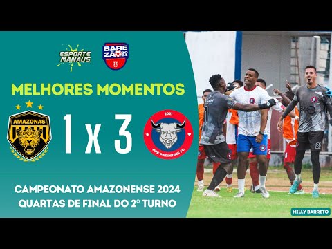 AMAZONAS 1 X 3 RPE PARINTINS | MELHORES MOMENTOS | QUARTAS DE FINAL DO BAREZÃO 2024 | 2º TURNO