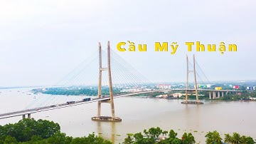 Cầu Mỹ Thuận | Cây cầu dây văng đầu tiên của Việt Nam [ 4k ]