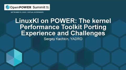LinuxKI on POWER: The kernel Performance Toolkit Porting Experience and Challenges - Sergey Kachkin