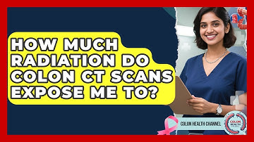 How Much Radiation Do Colon CT Scans Expose Me To? - Colon Health Channel