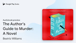 The Author's Guide to Murder: A Novel by Beatriz Williams · Audiobook preview