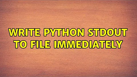 Unix & Linux: Write Python stdout to file immediately (4 Solutions!!)